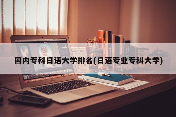 国内专科日语大学排名(日语专业专科大学)