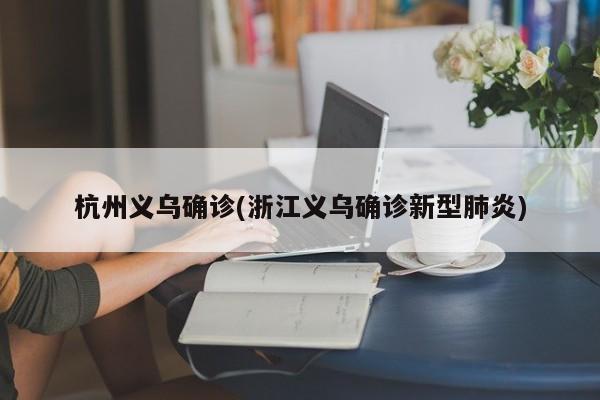 杭州义乌确诊(浙江义乌确诊新型肺炎)
