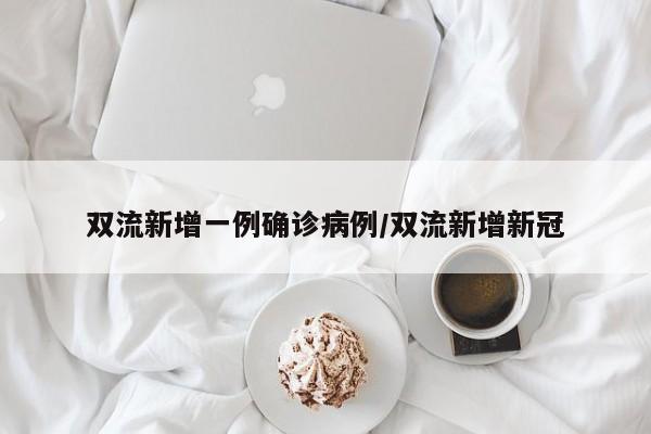 双流新增一例确诊病例/双流新增新冠