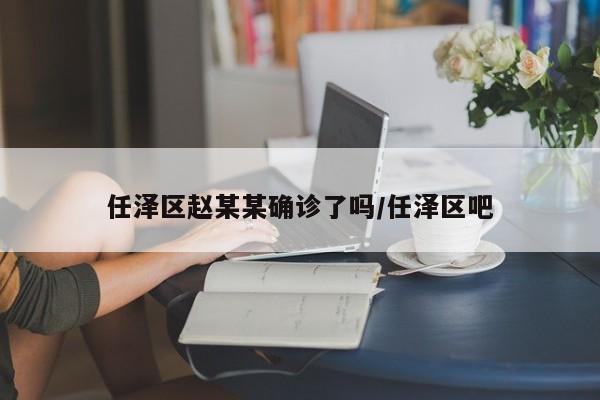 任泽区赵某某确诊了吗/任泽区吧