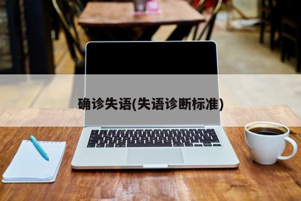 确诊失语(失语诊断标准)