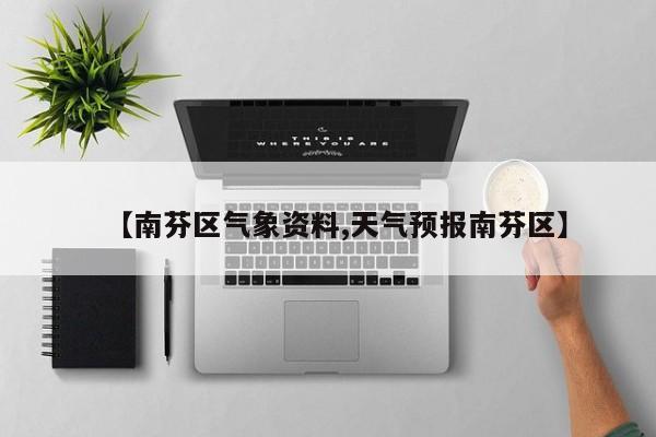 【南芬区气象资料,天气预报南芬区】