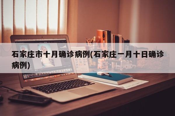 石家庄市十月确诊病例(石家庄一月十日确诊病例)