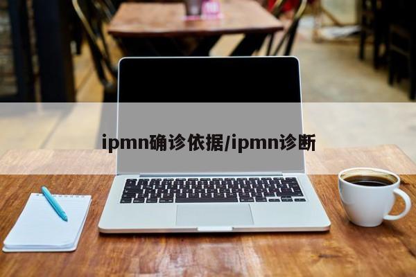 ipmn确诊依据/ipmn诊断
