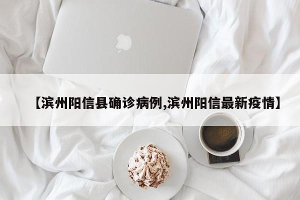 【滨州阳信县确诊病例,滨州阳信最新疫情】