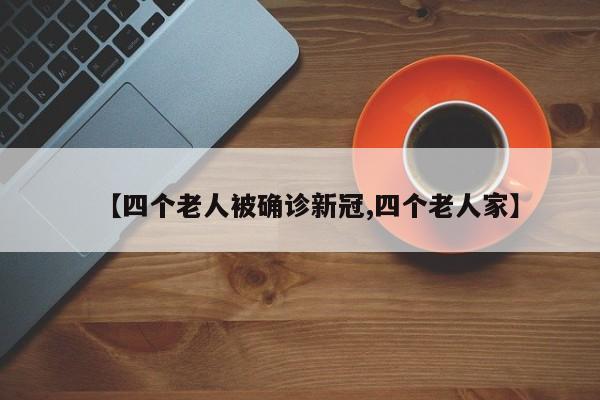 【四个老人被确诊新冠,四个老人家】