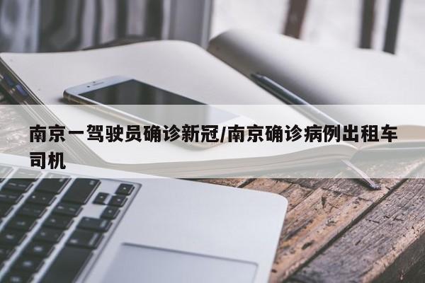 南京一驾驶员确诊新冠/南京确诊病例出租车司机