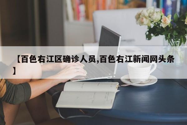 【百色右江区确诊人员,百色右江新闻网头条】
