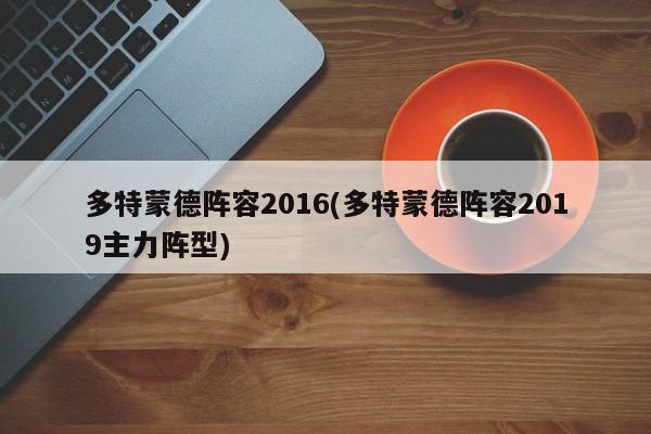多特蒙德阵容2016(多特蒙德阵容2019主力阵型)
