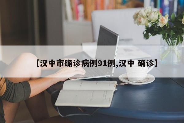 【汉中市确诊病例91例,汉中 确诊】