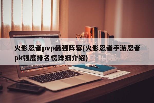 火影忍者pvp最强阵容(火影忍者手游忍者pk强度排名榜详细介绍)