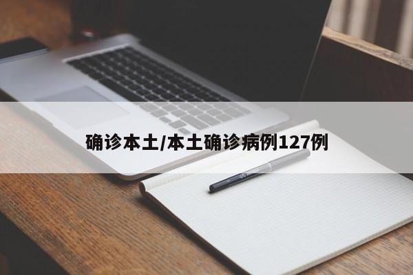 确诊本土/本土确诊病例127例