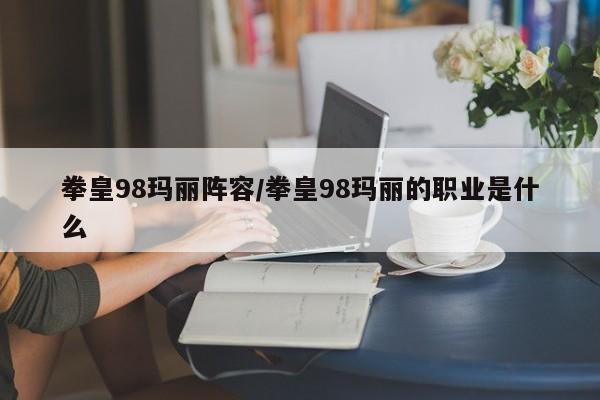 拳皇98玛丽阵容/拳皇98玛丽的职业是什么