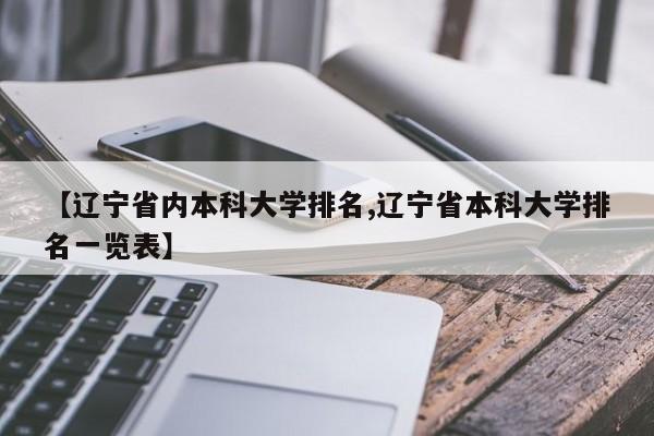 【辽宁省内本科大学排名,辽宁省本科大学排名一览表】