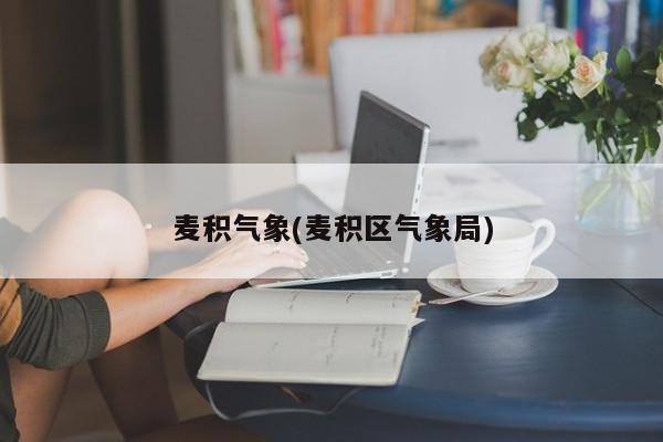 麦积气象(麦积区气象局)