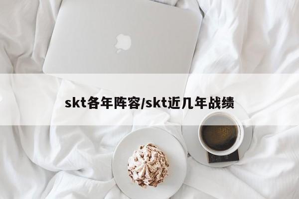 skt各年阵容/skt近几年战绩