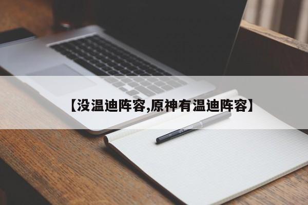 【没温迪阵容,原神有温迪阵容】