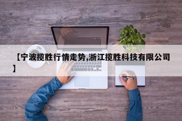 【宁波揽胜行情走势,浙江揽胜科技有限公司】