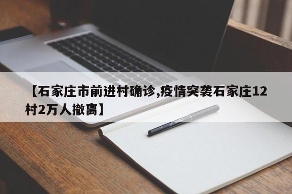 【石家庄市前进村确诊,疫情突袭石家庄12村2万人撤离】
