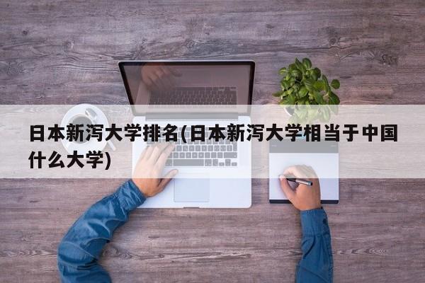 日本新泻大学排名(日本新泻大学相当于中国什么大学)