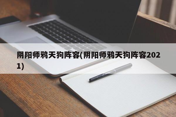 阴阳师鸦天狗阵容(阴阳师鸦天狗阵容2021)