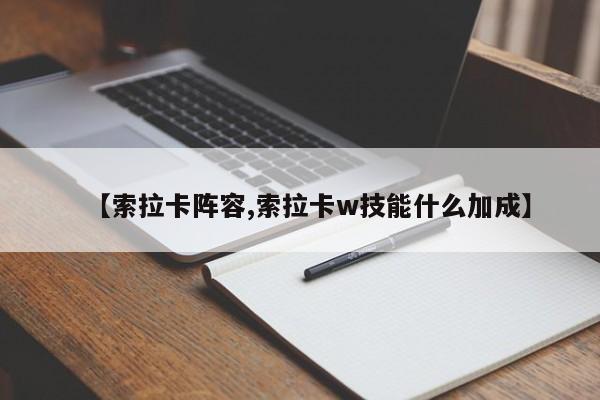 【索拉卡阵容,索拉卡w技能什么加成】