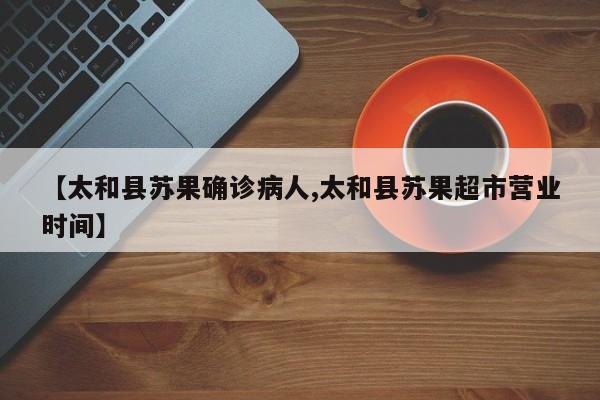 【太和县苏果确诊病人,太和县苏果超市营业时间】
