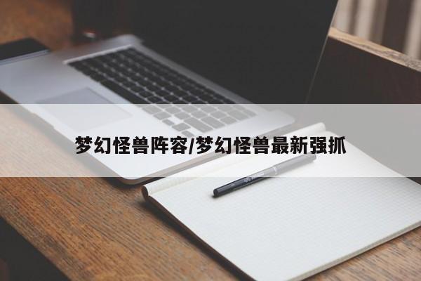 梦幻怪兽阵容/梦幻怪兽最新强抓