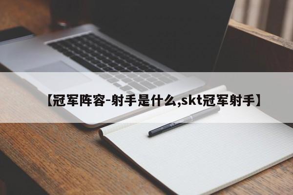 【冠军阵容-射手是什么,skt冠军射手】