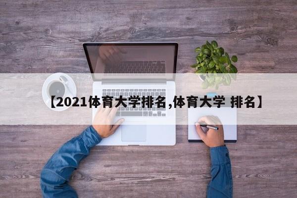【2021体育大学排名,体育大学 排名】