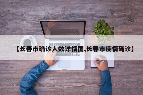 【长春市确诊人数详情图,长春市疫情确诊】
