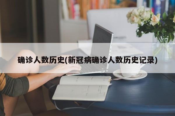 确诊人数历史(新冠病确诊人数历史记录)