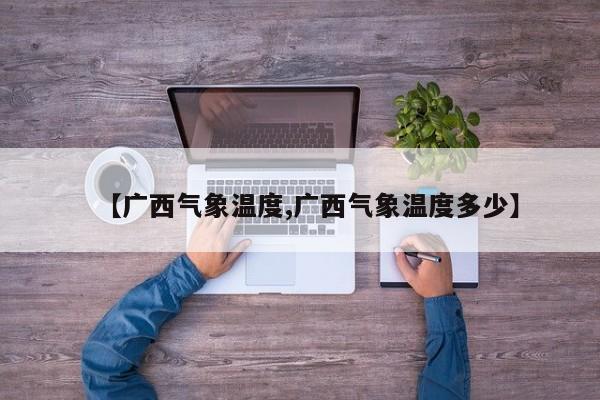 【广西气象温度,广西气象温度多少】