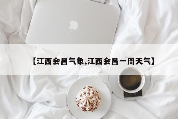 【江西会昌气象,江西会昌一周天气】
