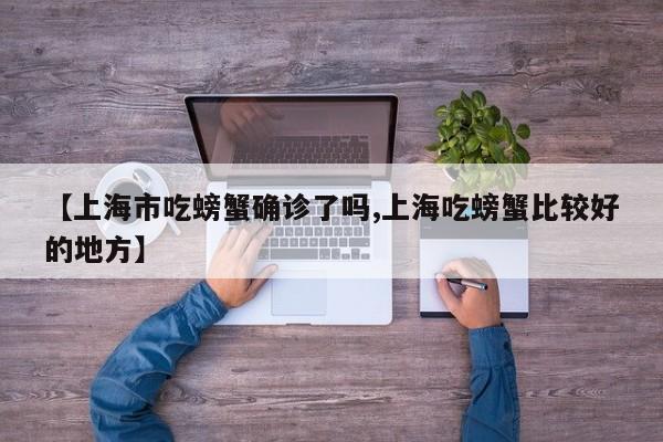 【上海市吃螃蟹确诊了吗,上海吃螃蟹比较好的地方】