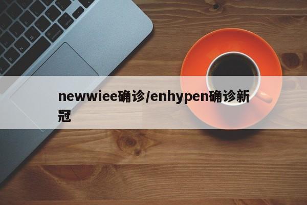 newwiee确诊/enhypen确诊新冠