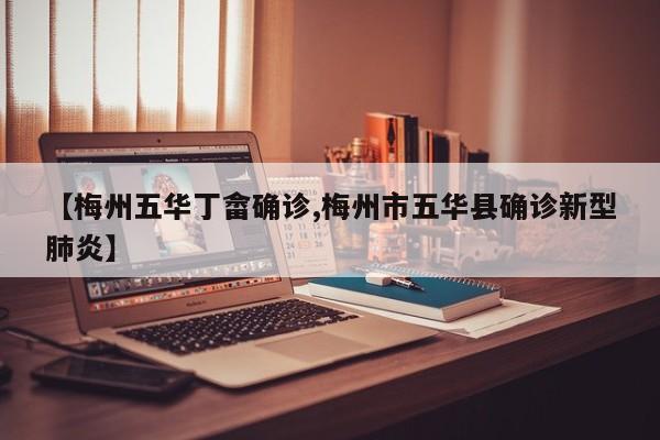 【梅州五华丁畲确诊,梅州市五华县确诊新型肺炎】