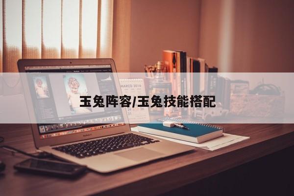 玉兔阵容/玉兔技能搭配