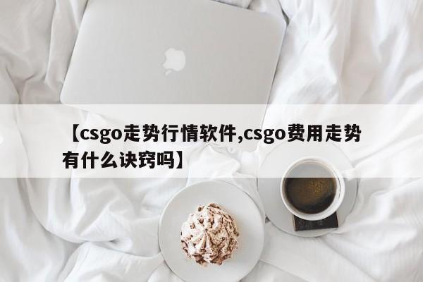 【csgo走势行情软件,csgo费用走势有什么诀窍吗】