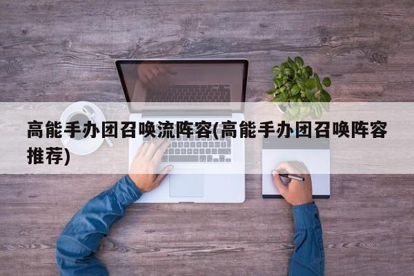 高能手办团召唤流阵容(高能手办团召唤阵容推荐)