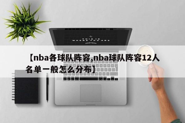 【nba各球队阵容,nba球队阵容12人名单一般怎么分布】