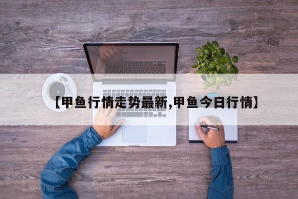 【甲鱼行情走势最新,甲鱼今日行情】