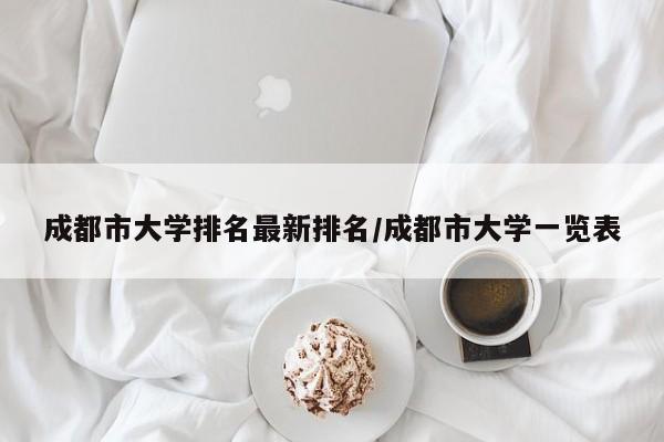 成都市大学排名最新排名/成都市大学一览表